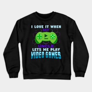 I Love It When My Uncle Lets Me Play Video Games Crewneck Sweatshirt